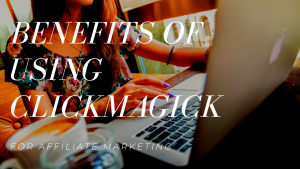 Benefits of Using Clickmagick for Affiliate Marketing