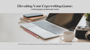Elevating Your Copywriting Game Crafting Engaging and Memorable Content